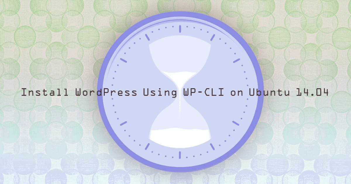 Install WordPress Using WP-CLI on Ubuntu 14.04 Install WordPress Using WP-CLI on Ubuntu 14.04